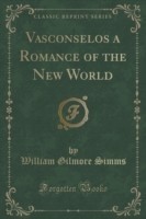 Vasconselos a Romance of the New World (Classic Reprint)