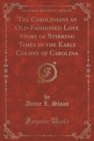 Carolinians an Old-Fashioned Love Story of Stirring Times in the Early Colony of Carolina (Classic Reprint)