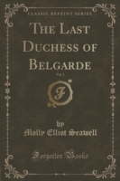 Last Duchess of Belgarde, Vol. 1 (Classic Reprint)