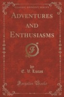 Adventures and Enthusiasms (Classic Reprint)