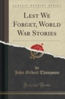 Lest We Forget, World War Stories (Classic Reprint)