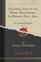 Political Life of the Right Honourable Sir Robert Peel, Bart, Vol. 1 of 2