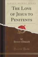 Love of Jesus to Penitents (Classic Reprint)