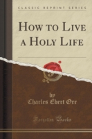 How to Live a Holy Life (Classic Reprint)