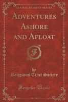 Adventures Ashore and Afloat (Classic Reprint)