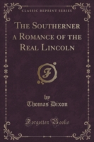 Southerner a Romance of the Real Lincoln (Classic Reprint)