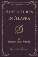 Adventures in Alaska (Classic Reprint)