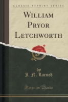 William Pryor Letchworth (Classic Reprint)