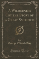 Wilderness Cry the Story of a Great Sacrifice (Classic Reprint)