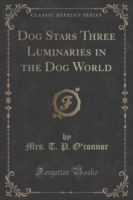 Dog Stars Three Luminaries in the Dog World (Classic Reprint)