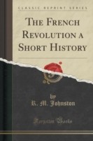 French Revolution a Short History (Classic Reprint)