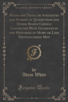 Heads and Tales, or Anecdotes and Stories of Quadrupeds and Other Beasts Chiefly Connected with Incidents in the Histories of More or Less Distinguished Men (Classic Reprint)