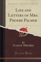 Life and Letters of Mrs. Phoebe Palmer (Classic Reprint)