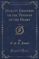 Morley Ernstein or the Tenants of the Heart, Vol. 1 of 3 (Classic Reprint)