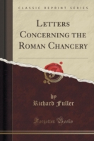 Letters Concerning the Roman Chancery (Classic Reprint)