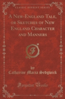 New-England Tale, or Sketches of New England Character and Manners (Classic Reprint)