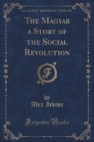 Magyar a Story of the Social Revolution (Classic Reprint)