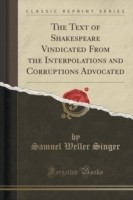 Text of Shakespeare Vindicated from the Interpolations and Corruptions Advocated (Classic Reprint)