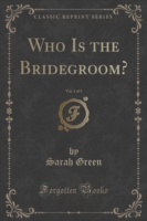 Who Is the Bridegroom?, Vol. 1 of 3 (Classic Reprint)