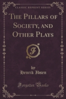 Pillars of Society, and Other Plays (Classic Reprint)