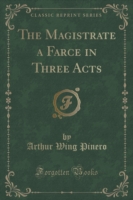 Magistrate a Farce in Three Acts (Classic Reprint)