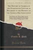 History of Georgia in the Eighteenth Century, as Recorded in the Reports of the Georgia Bar Association