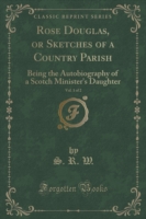 Rose Douglas, or Sketches of a Country Parish, Vol. 1 of 2