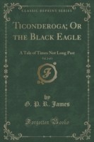 Ticonderoga; Or the Black Eagle, Vol. 2 of 3