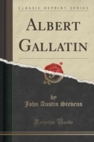 Albert Gallatin (Classic Reprint)