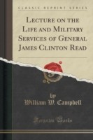 Lecture on the Life and Military Services of General James Clinton Read (Classic Reprint)