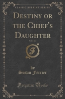 Destiny or the Chief's Daughter, Vol. 1 of 2 (Classic Reprint)