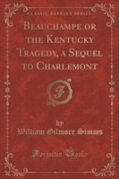 Beauchampe or the Kentucky Tragedy, a Sequel to Charlemont (Classic Reprint)