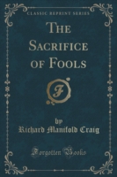 Sacrifice of Fools (Classic Reprint)