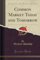 Common Market Today and Tomorrow (Classic Reprint)