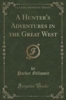 Hunter's Adventures in the Great West (Classic Reprint)