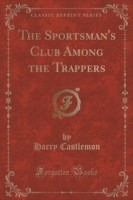 Sportsman's Club Among the Trappers (Classic Reprint)