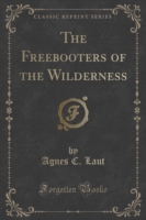 Freebooters of the Wilderness (Classic Reprint)