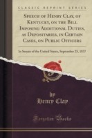 Speech of Henry Clay, of Kentucky, on the Bill Imposing Additional Duties, as Depositaries, in Certain Cases, on Public Officers