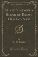 Mixed Vintages a Blend of Essays Old and New (Classic Reprint)