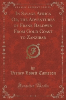 In Savage Africa Or, the Adventures of Frank Baldwin from Gold Coast to Zanzibar (Classic Reprint)