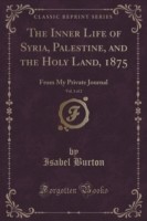 Inner Life of Syria, Palestine, and the Holy Land, 1875, Vol. 1 of 2