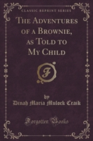 Adventures of a Brownie, as Told to My Child (Classic Reprint)
