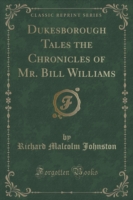 Dukesborough Tales the Chronicles of Mr. Bill Williams (Classic Reprint)