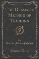 Dramatic Method of Teaching (Classic Reprint)