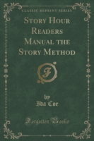 Story Hour Readers Manual the Story Method (Classic Reprint)