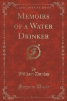 Memoirs of a Water Drinker, Vol. 1 (Classic Reprint)