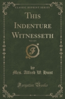 This Indenture Witnesseth, Vol. 1 of 3 (Classic Reprint)