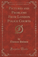 Pictures and Problems from London Police Courts (Classic Reprint)