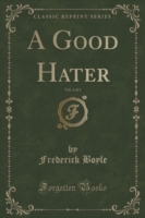 Good Hater, Vol. 3 of 3 (Classic Reprint)