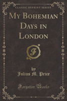 My Bohemian Days in London (Classic Reprint)